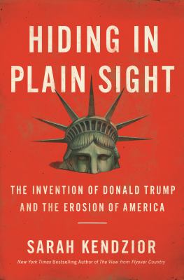 Hiding in plain sight : the invention of Donald Trump and the erosion of America  cover image cdn