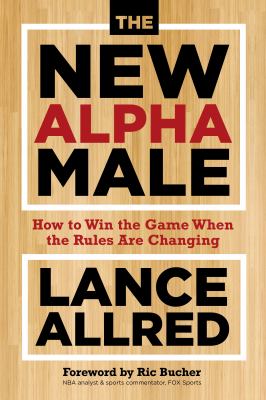 The new alpha male : how to win the game when the rules are changing cover image