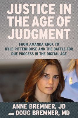 Justice in the age of judgment : from Amanda Knox to Kyle Rittenhouse and the battle for due process in the digital age  cover image cdn