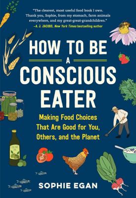 How to be a conscious eater : making food choices that are good for you, others, and the planet  cover image cdn