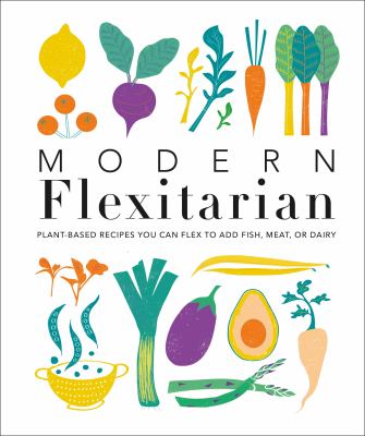 Modern flexitarian : plant-inspired recipes you can flex to add fish, meat, or dairy cover image cdn
