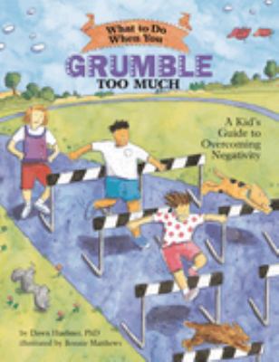 What to do when you grumble too much : a kid's guide to overcoming negativity cover image