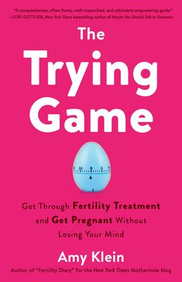 The trying game : get through fertility treatment and get pregnant without losing your mind  cover image cdn