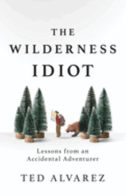 The wilderness idiot : lessons from an accidental adventurer  cover image cdn