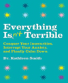 Everything isn't terrible conquer your insecurities, interrupt your anxiety, and finally calm down  cover image cdn