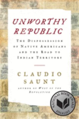 Unworthy republic : the dispossession of Native Americans and the road to Indian territory  cover image cdn