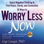 50 ways to worry less now : reject negative thinking to find peace, clarity, and connection cover image cdn