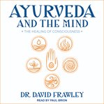 Ayurveda and the mind : the healing of consciousness cover image cdn