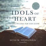 Idols of the heart : learning to long for God alone cover image cdn