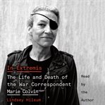 In extremis : the life and death of the war correspondent Marie Colvin cover image cdn