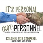 It's personal, not personnel : leadership lessons for the battlefield and the boardroom cover image cdn