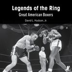 Legends of the ring. The Great American Boxers cover image cdn