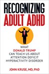 Recognizing adult ADHD : what Donald Trump can teach us about attention deficit hyperactivity disorder cover image cdn