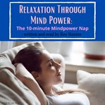 Relaxation through mind power : the 10-minute mindpower nap cover image cdn