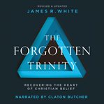The forgotten trinity: recovering the heart of christian belief cover image cdn