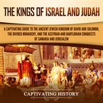 The kings of israel and judah. A Captivating Guide to the Ancient Jewish Kingdom of David and Solomon, the Divided Monarchy, and th cover image cdn