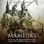 The mamluks. The History and Legacy of The Medieval Slave Soldiers Who Established a Dynasty in Egypt cover image cdn