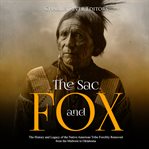 The sac and fox. The History and Legacy of the Native American Tribe Forcibly Removed from the Midwest to Oklahoma cover image cdn