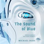 The sound of blue. Four Science Fiction Stories cover image cdn