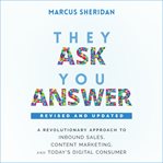 They ask, you answer : a revolutionary approach to inbound sales, content marketing, and today's digital consumer, revised & updated cover image cdn