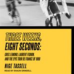 Three weeks, eight seconds : Greg Lemond, Laurent Fignon, and the epic Tour de France of 1989 cover image cdn