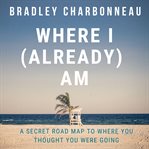 Where i (already) am. A Secret Road Map to Where You Thought You Were Going cover image cdn