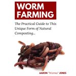 Worm farming : the practical guide to this unique form of natural composting... cover image cdn