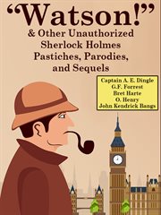 "Watson!" & other unauthorized Sherlock Holmes pastiches, parodies, and sequels cover image cdn