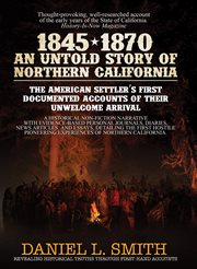 1845-1870 an untold story of northern california. The American Settler's First Documented Accounts of their Unwelcome Arrival cover image cdn