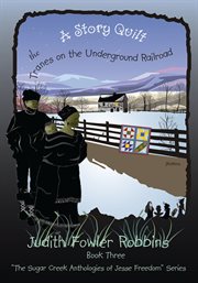 A story quilt: the tranes on the underground railroad. Book Three, "The Sugar Creek Anthologies of Jesse Freedom" Series cover image cdn