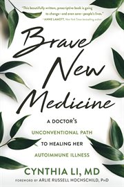 Brave new medicine : a doctor's unconventional path to healing her autoimmune illness cover image cdn