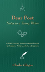 Dear poet : notes to a young writer A poetic journey into the creative process for readers, writers, artists, & dreamers cover image cdn
