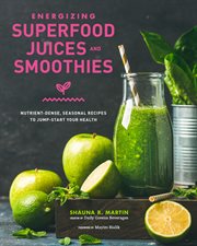 Energizing superfood juices and smoothies : over 60 nutrient-dense, seasonal recipes to jump-start your health cover image cdn