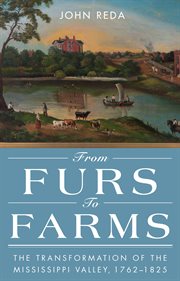 From Furs to Farms : the Transformation of the Mississippi Valley, 1762-1825 cover image cdn
