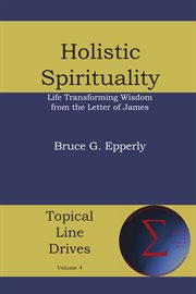 Holistic spirituality. Life Transforming Wisdom from the Letter of James cover image cdn