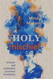 Holy mischief : in honor and celebration of women in ministry cover image cdn