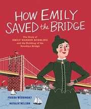 How Emily saved the bridge : the story of Emily Warren Roebling and the building of the Brooklyn Bridge cover image cdn