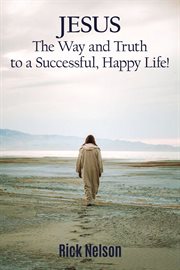 Jesus the way and truth to a successful happy life!. Jesus Four Steps that Leads to Peace, Joy, True Success, and Happiness. cover image cdn