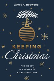 Keeping christmas. Finding Joy in a Season of Excess and Strife cover image cdn