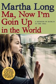 Ma, now I'm goin up in the world : a memoir of Dublin in the 1960s cover image cdn