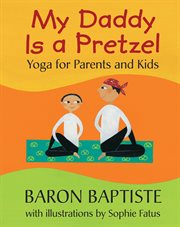 My daddy is a pretzel : yoga for parents and kids cover image cdn