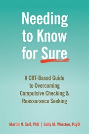 Needing to Know for Sure : A CBT-Based Guide to Overcoming Compulsive Checking and Reassurance Seeking cover image cdn