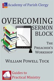 Overcoming sermon block : the preacher's workshop cover image cdn