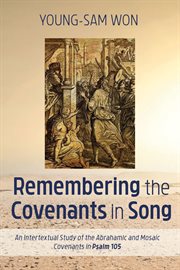 Remembering the covenants in song : an intertextual study of the Abrahamic and Mosaic covenants in Psalm 105 cover image cdn