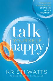 Talk yourself happy : transform your heart by speaking God's promises cover image cdn