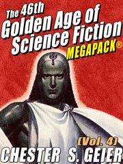 The 46th golden age of science fiction MEGAPACK® : Chester S. Geier. (Vol. 4) cover image cdn