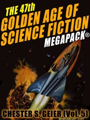 The 47th golden age of science fiction MEGAPACK® : Chester S. Geier. (Vol. 5) cover image cdn
