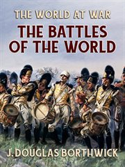 The battles of the world : or, Cyclopaedia of battles, sieges, and important military events : the origin and institution of military titles, etc etc. : alphabetically arranged, with an appendix containing a chronological table, from the creation to the present day, dedicated by permission to Sir John Michel cover image cdn