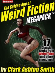 The golden age of weird fiction megapack : 17 classic works from Weird tales and other magazines!. Volume 6 cover image cdn