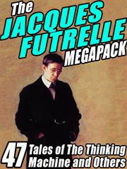 The Jacques Futrelle megapack : 47 tales of the thinking machine and others cover image cdn